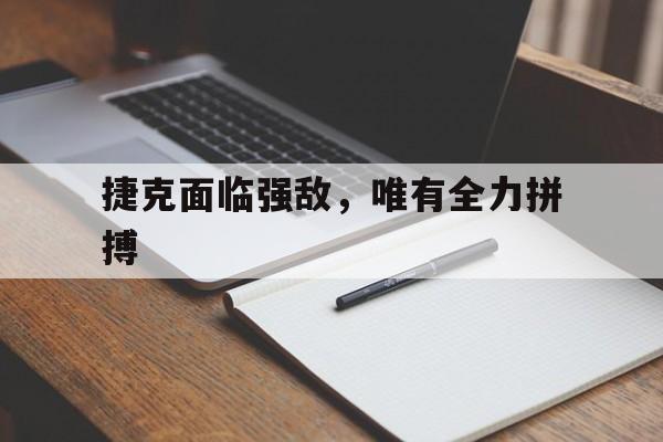 捷克面临强敌，唯有全力拼搏